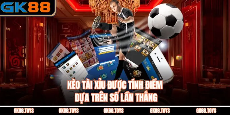 Kèo Tài Xỉu được tính điểm dựa trên số lần thắng