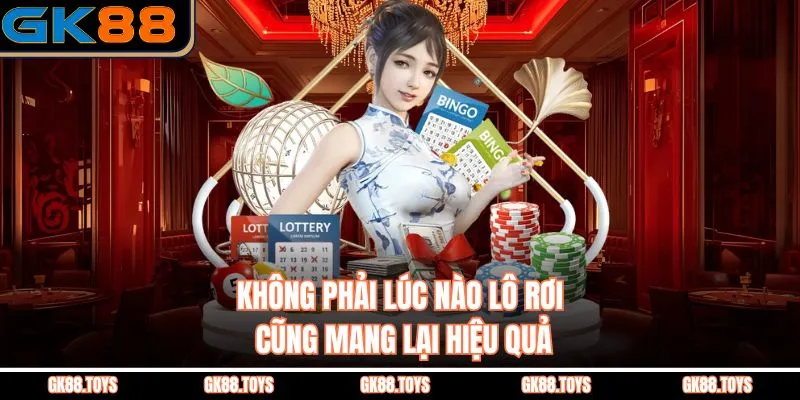 Không phải lúc nào lô rơi cũng mang lại hiệu quả