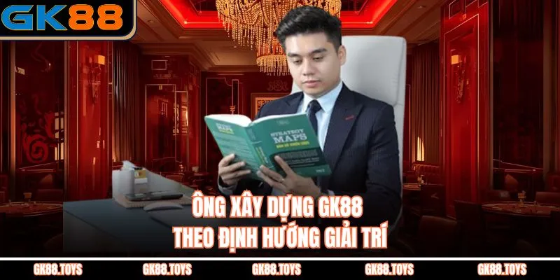 Ông xây dựng GK88 theo định hướng giải trí