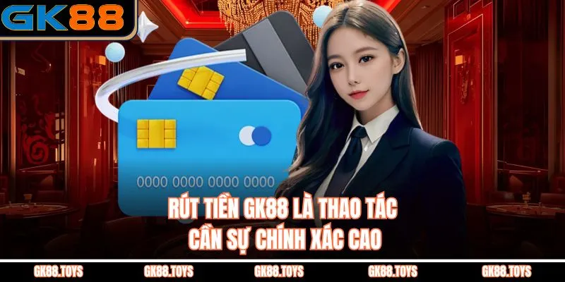 Rút tiền GK88 là thao tác cần sự chính xác cao