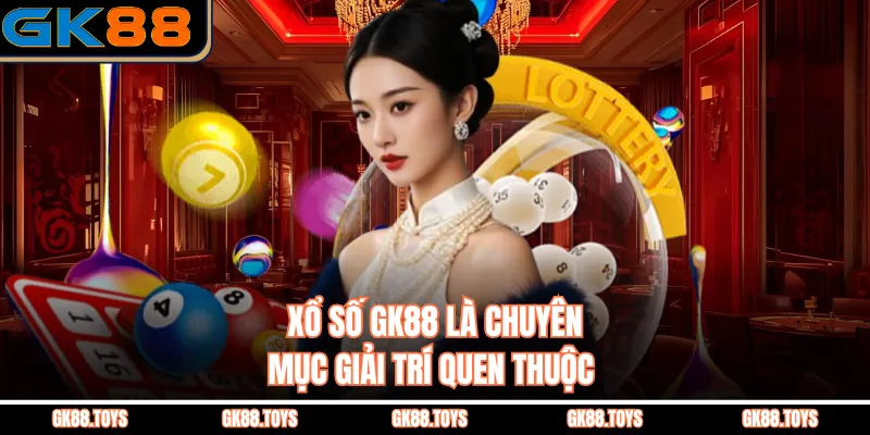 Xổ Số GK88 là chuyên mục giải trí quen thuộc 